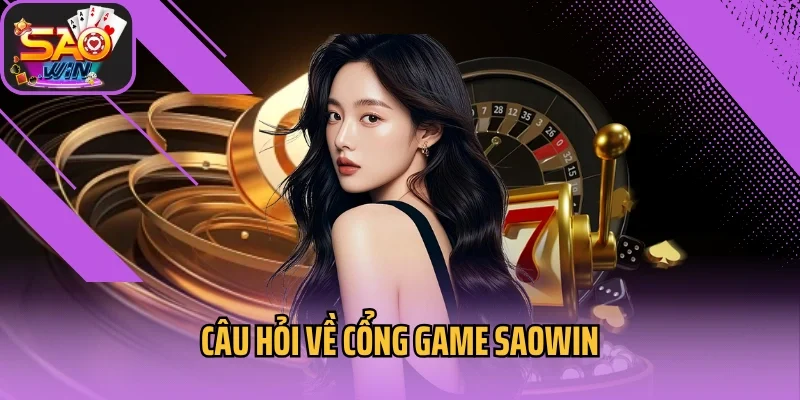 Câu hỏi về cổng game Saowin