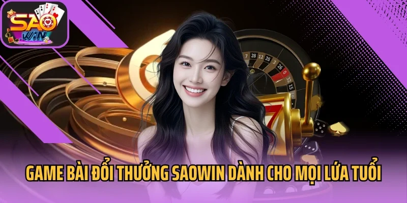 Game bài đổi thưởng Saowin dành cho mọi lứa tuổi