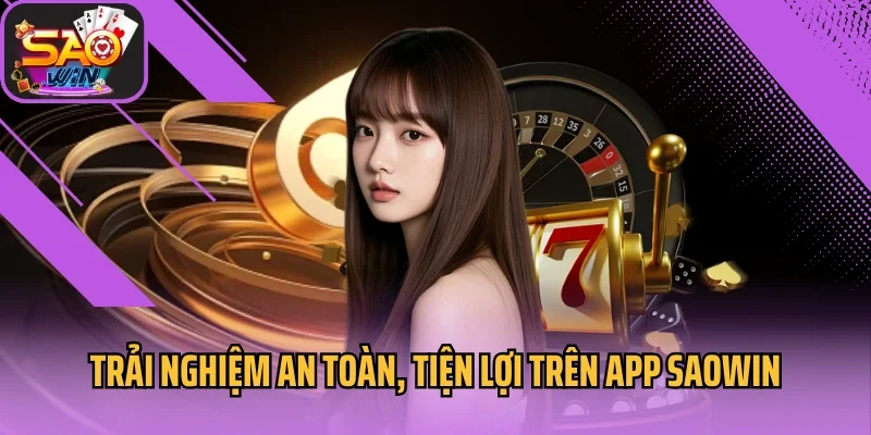 Trải nghiệm game an toàn, tiện lợi trên app Saowin